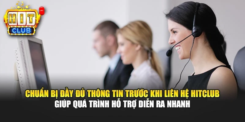 Chuẩn bị đầy đủ thông tin trước khi liên hệ HITCLUB giúp quá trình hỗ trợ diễn ra nhanh