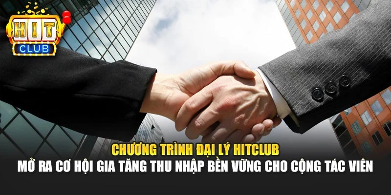 Chương trình đại lý HITCLUB mở ra cơ hội gia tăng thu nhập bền vững cho cộng tác viên