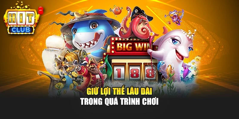 Giữ lợi thế lâu dài trong quá trình chơi