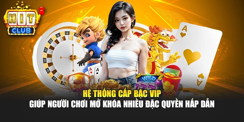 Hệ thống cấp bậc VIP giúp người chơi mở khóa nhiều đặc quyền hấp dẫn