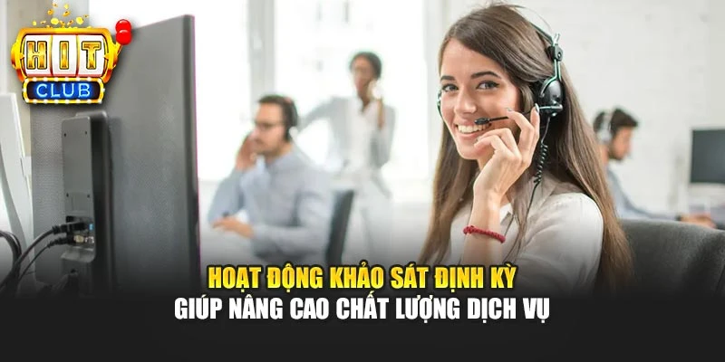 Hoạt động khảo sát định kỳ giúp nâng cao chất lượng dịch vụ