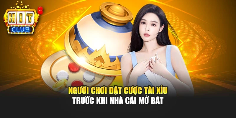 Người chơi đặt cược tài xỉu trước khi nhà cái mở bát