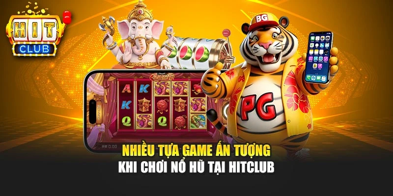Nhiều tựa game ấn tượng khi chơi nổ hũ tại HITCLUB