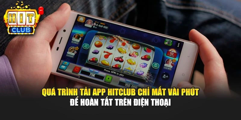 Quá trình tải app HITCLUB chỉ mất vài phút để hoàn tất trên điện thoại