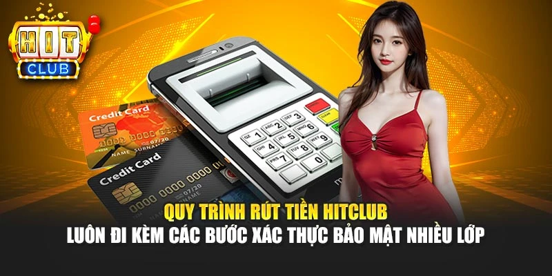 Quy trình rút tiền HITCLUB luôn đi kèm các bước xác thực bảo mật nhiều lớp