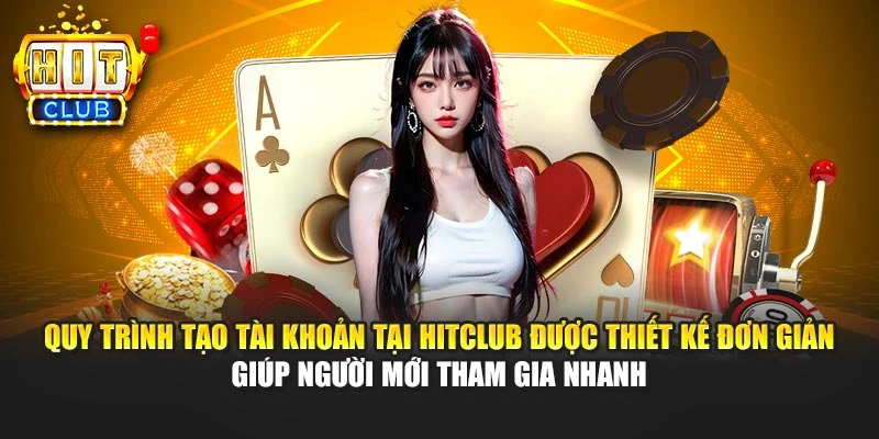 Quy trình tạo tài khoản tại HITCLUB được thiết kế đơn giản giúp người mới tham gia nhanh