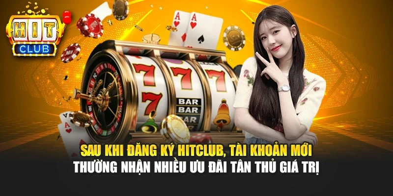Sau khi đăng ký HITCLUB, tài khoản mới thường nhận nhiều ưu đãi tân thủ giá trị