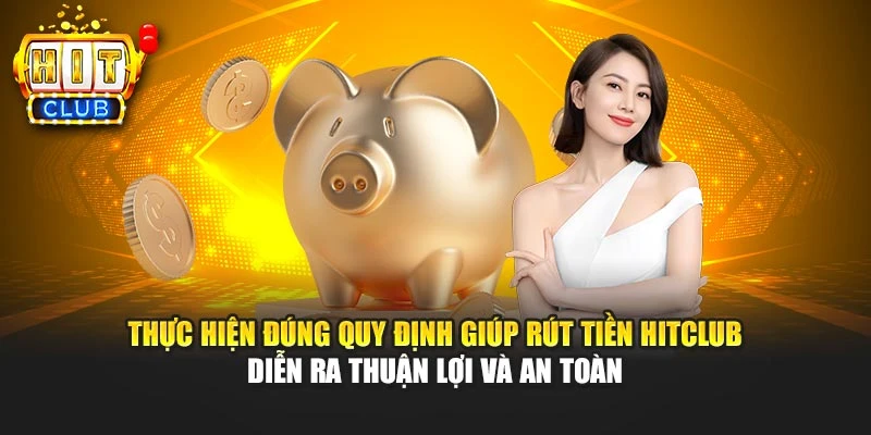 Thực hiện đúng quy định giúp rút tiền HITCLUB diễn ra thuận lợi và an toàn