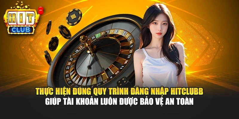 Thực hiện đúng quy trình đăng nhập HITCLUB giúp tài khoản luôn được bảo vệ an toàn