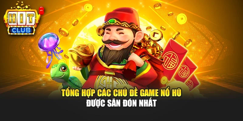 Tổng hợp các chủ đề game nổ hũ được săn đón nhất