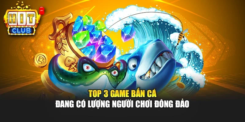 Top 3 game bắn cá đang có lượng người chơi đông đảo