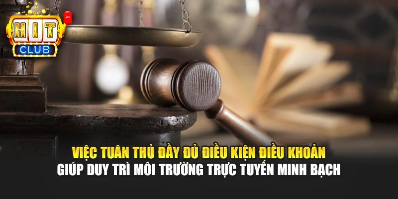 Việc tuân thủ đầy đủ điều kiện điều khoản giúp duy trì môi trường trực tuyến minh bạch